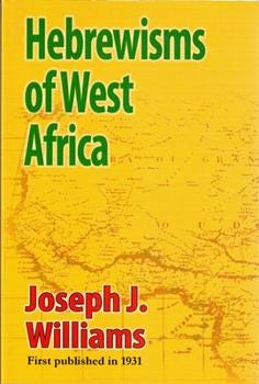 Hebrewisms of West Africa: From the Nile to the Niger with the Jews By Joseph J. Williams