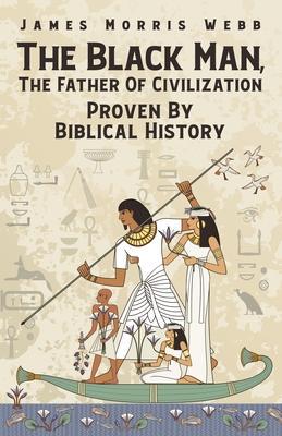 The Black Man: The Father of Civilization, proven by Biblical History