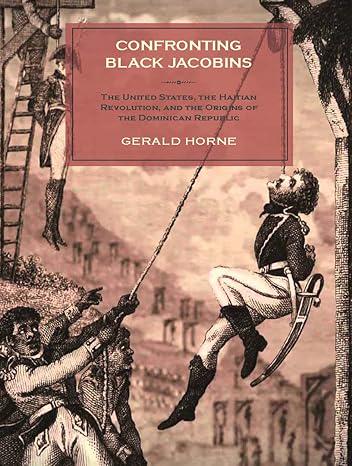 Confronting Black Jacobins: The U.S., the Haitian Revolution, and the Origins of the Dominican Republic